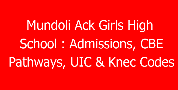 Mundoli Ack Girls High School : Admissions, CBE Pathways, UIC & Knec Codes