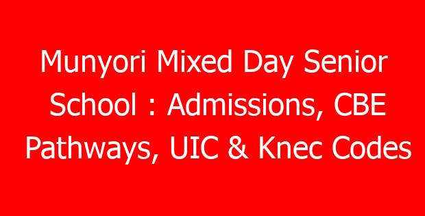 Munyori Mixed Day Senior School : Admissions, CBE Pathways, UIC & Knec Codes