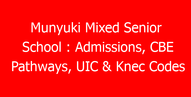 Munyuki Mixed Senior School : Admissions, CBE Pathways, UIC & Knec Codes