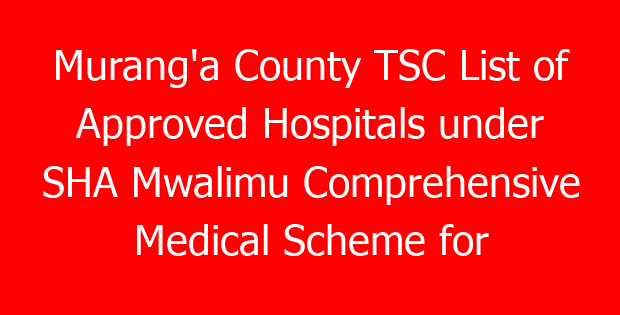Murang’a County TSC List of Approved Hospitals under SHA Mwalimu Comprehensive Medical Scheme for teachers