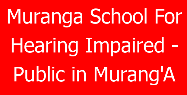 Muranga School For Hearing Impaired – Public in Murang’A