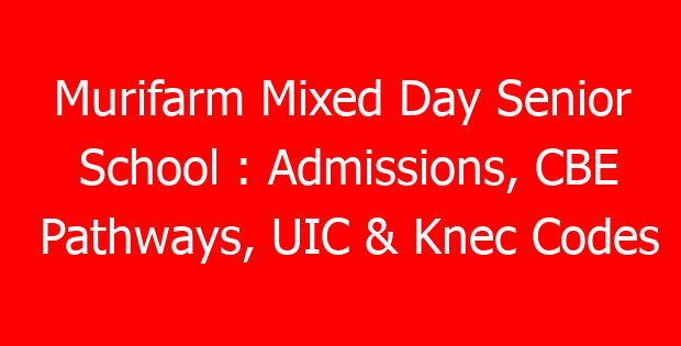 Murifarm Mixed Day Senior School : Admissions, CBE Pathways, UIC & Knec Codes