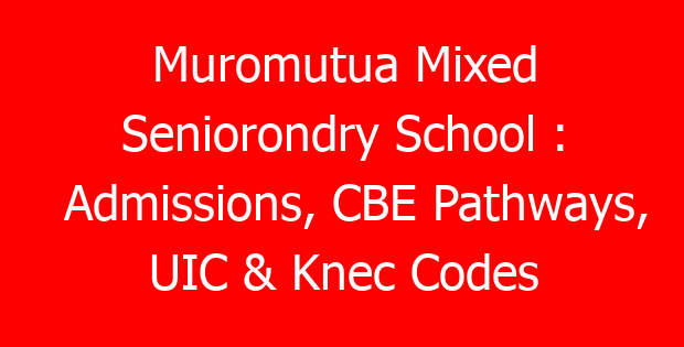 Muromutua Mixed Seniorondry School : Admissions, CBE Pathways, UIC & Knec Codes