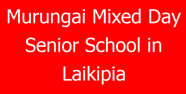 Murungai Mixed Day Senior School in Laikipia