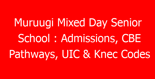 Muruugi Mixed Day Senior School : Admissions, CBE Pathways, UIC & Knec Codes