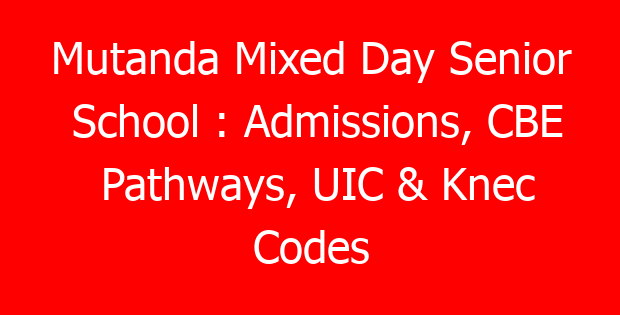 Mutanda Mixed Day Senior School : Admissions, CBE Pathways, UIC & Knec Codes