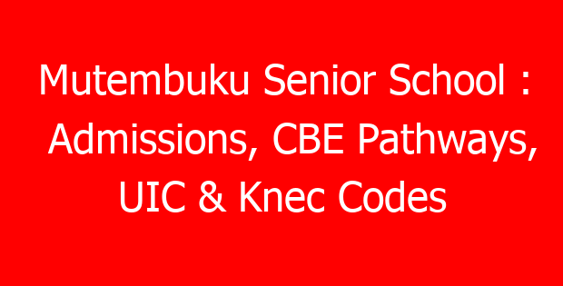 Mutembuku Senior School : Admissions, CBE Pathways, UIC & Knec Codes