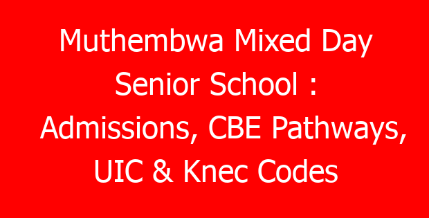 Muthembwa Mixed Day Senior School : Admissions, CBE Pathways, UIC & Knec Codes
