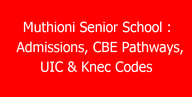 Muthioni Senior School : Admissions, CBE Pathways, UIC & Knec Codes