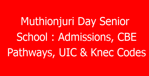 Muthionjuri Day Senior School : Admissions, CBE Pathways, UIC & Knec Codes