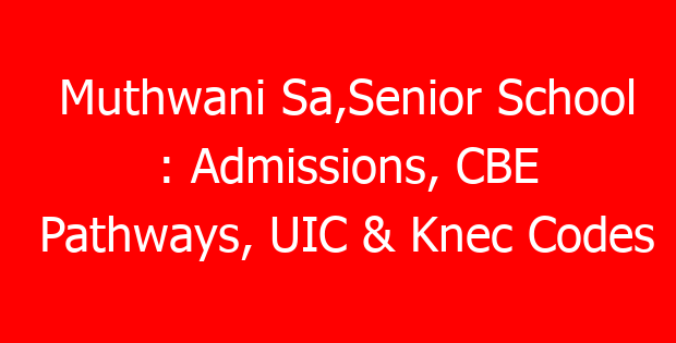 Muthwani Sa,Senior School : Admissions, CBE Pathways, UIC & Knec Codes