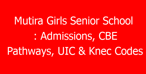 Mutira Girls Senior School : Admissions, CBE Pathways, UIC & Knec Codes