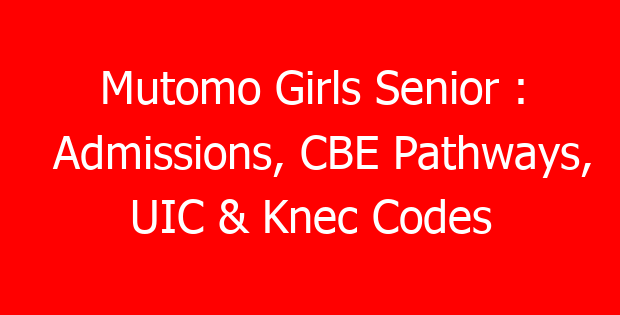 Mutomo Girls Senior : Admissions, CBE Pathways, UIC & Knec Codes