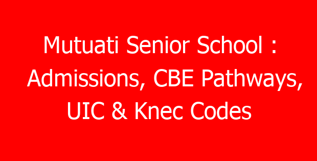 Mutuati Senior School : Admissions, CBE Pathways, UIC & Knec Codes