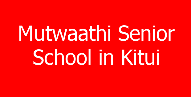 Mutwaathi Senior School in Kitui