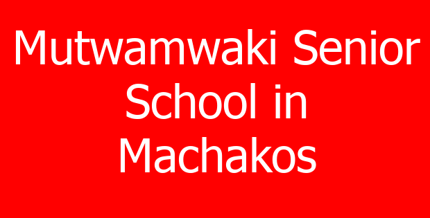 Mutwamwaki Senior School in Machakos