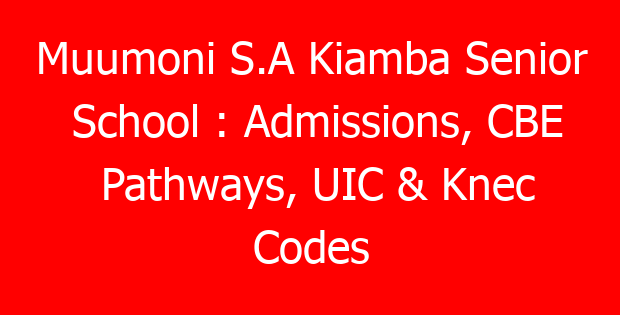 Muumoni S.A Kiamba Senior School : Admissions, CBE Pathways, UIC & Knec Codes