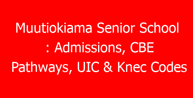 Muutiokiama Senior School : Admissions, CBE Pathways, UIC & Knec Codes