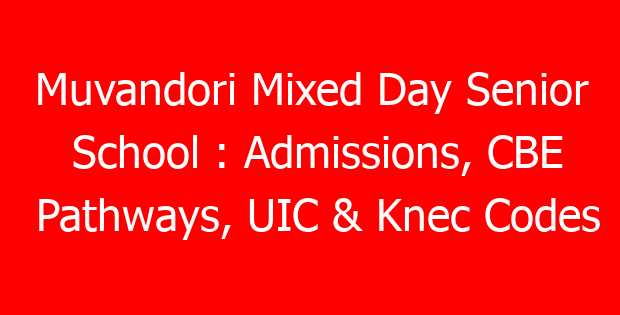 Muvandori Mixed Day Senior School : Admissions, CBE Pathways, UIC & Knec Codes