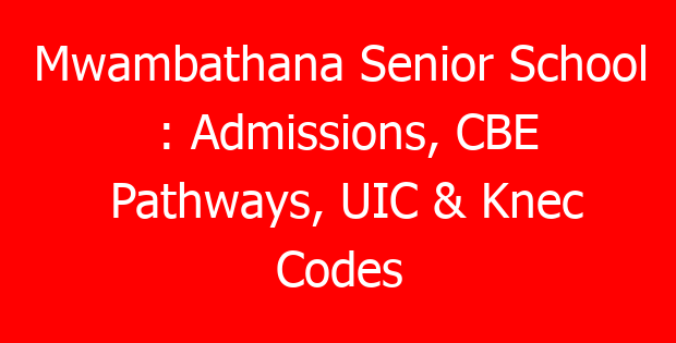 Mwambathana Senior School : Admissions, CBE Pathways, UIC & Knec Codes