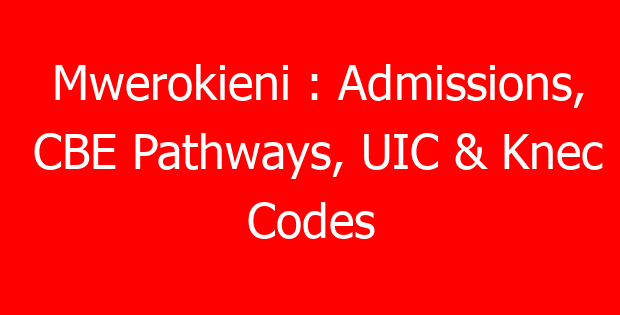 Mwerokieni : Admissions, CBE Pathways, UIC & Knec Codes