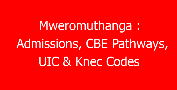 Mweromuthanga : Admissions, CBE Pathways, UIC & Knec Codes