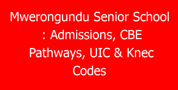 Mwerongundu Senior School : Admissions, CBE Pathways, UIC & Knec Codes