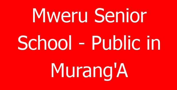 Mweru Senior School – Public in Murang’A