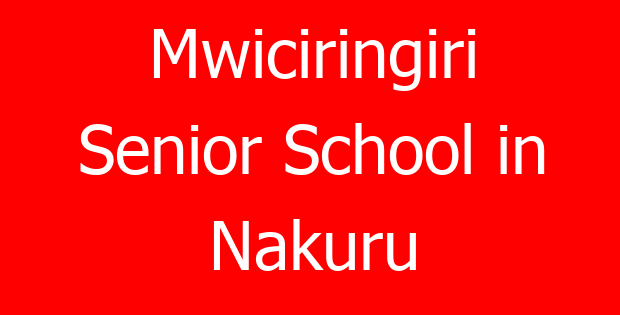 Mwiciringiri Senior School in Nakuru