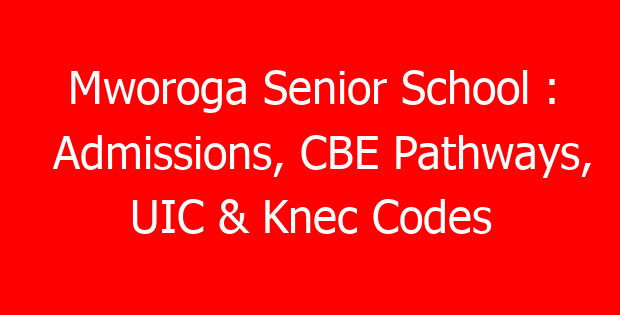 Mworoga Senior School : Admissions, CBE Pathways, UIC & Knec Codes