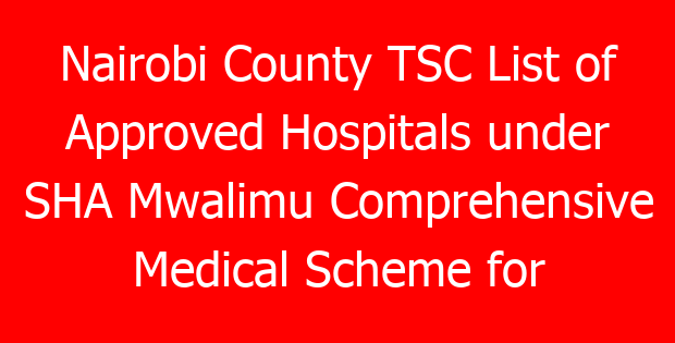 Nairobi County TSC List of Approved Hospitals under SHA Mwalimu Comprehensive Medical Scheme for teachers