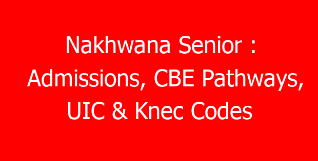Nakhwana Senior : Admissions, CBE Pathways, UIC & Knec Codes