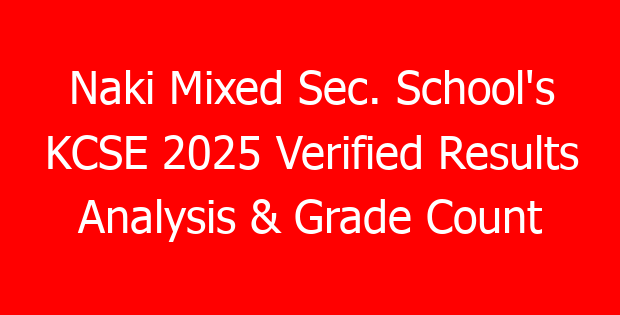 Naki Mixed Sec. School’s KCSE 2025 Verified Results Analysis & Grade Count