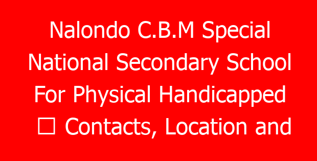 Nalondo C.B.M Special National Secondary School For Physical Handicapped ⇒ Contacts, Location and Admission Details