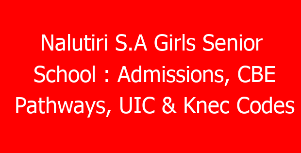 Nalutiri S.A Girls Senior School : Admissions, CBE Pathways, UIC & Knec Codes