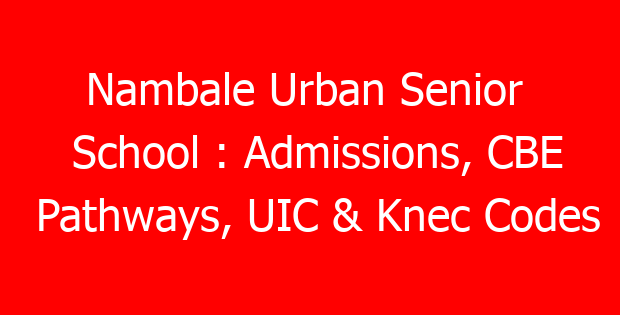 Nambale Urban Senior  School : Admissions, CBE Pathways, UIC & Knec Codes