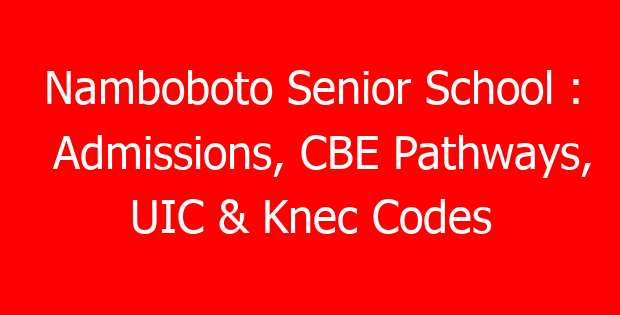 Namboboto Senior School : Admissions, CBE Pathways, UIC & Knec Codes