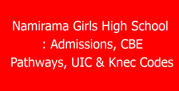 Namirama Girls High School : Admissions, CBE Pathways, UIC & Knec Codes