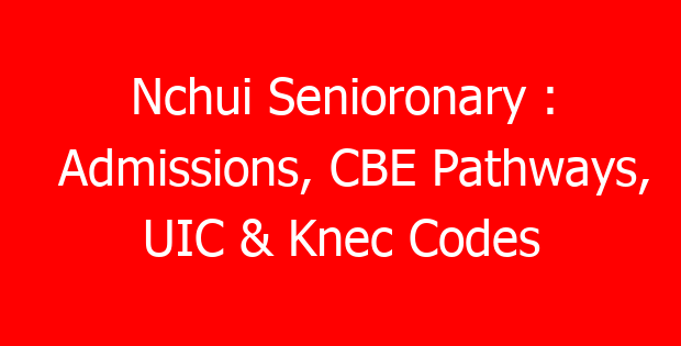 Nchui Senioronary : Admissions, CBE Pathways, UIC & Knec Codes