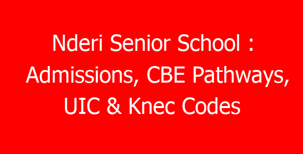Nderi Senior School : Admissions, CBE Pathways, UIC & Knec Codes