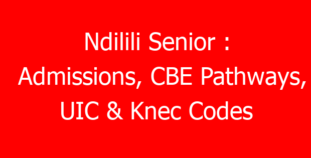 Ndilili Senior : Admissions, CBE Pathways, UIC & Knec Codes