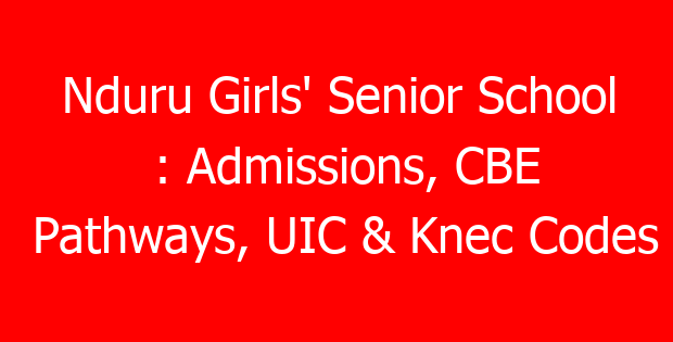 Nduru Girls’ Senior School : Admissions, CBE Pathways, UIC & Knec Codes