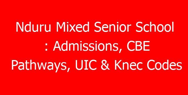 Nduru Mixed Senior School : Admissions, CBE Pathways, UIC & Knec Codes