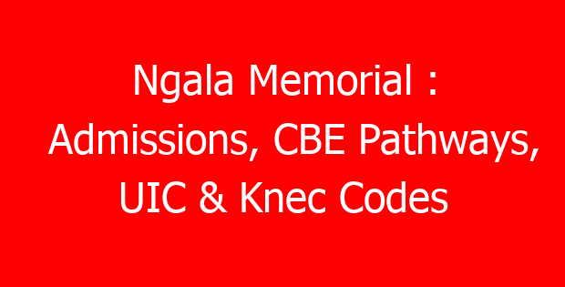 Ngala Memorial : Admissions, CBE Pathways, UIC & Knec Codes