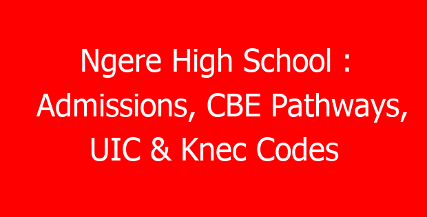 Ngere High School : Admissions, CBE Pathways, UIC & Knec Codes