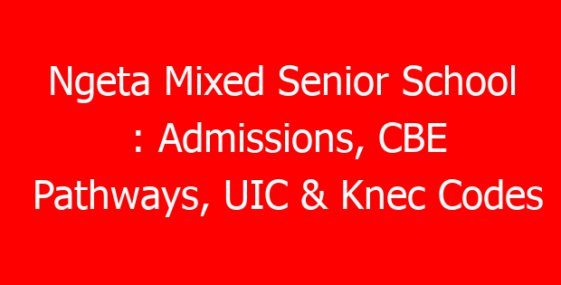 Ngeta Mixed Senior School : Admissions, CBE Pathways, UIC & Knec Codes