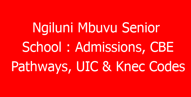 Ngiluni Mbuvu Senior School : Admissions, CBE Pathways, UIC & Knec Codes