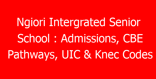 Ngiori Intergrated Senior School : Admissions, CBE Pathways, UIC & Knec Codes