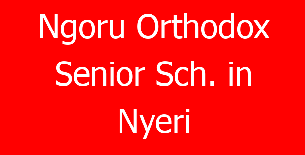 Ngoru Orthodox Senior Sch. in Nyeri