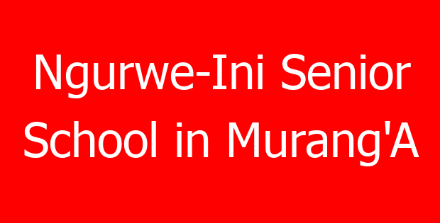 Ngurwe-Ini Senior School in Murang’A